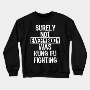 Surely Not Everybody Was Kung Fu Fighting Everyone Crewneck Sweatshirt